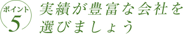 ポイント5　実績が豊富な会社を選びましょう